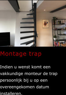 Montage trap   Indien u wenst komt een vakkundige monteur de trap persoonlijk bij u op een overeengekomen datum installeren.